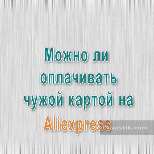 Алиэспресс оплата заказа чужой картой
